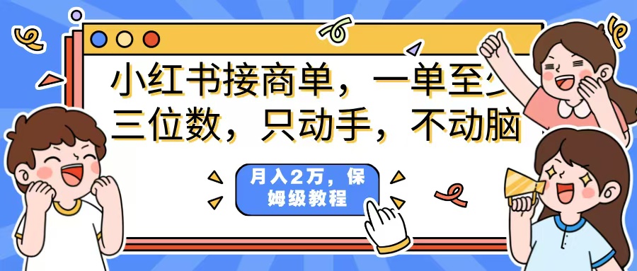 小红书商单项目,一单最少三位数,只动手不动,脑月入2万,看完就能上手,详细教程。-星河网创