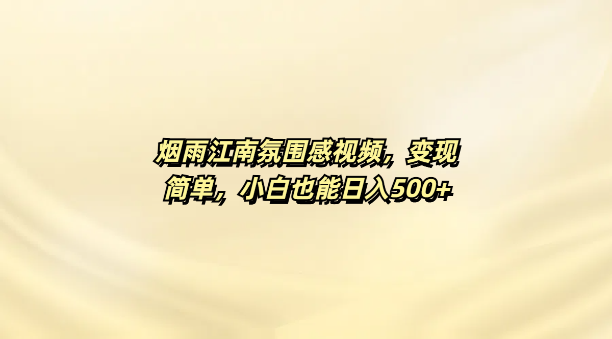 烟雨江南氛围感视频，变现简单，小白也能日入500+-星河网创