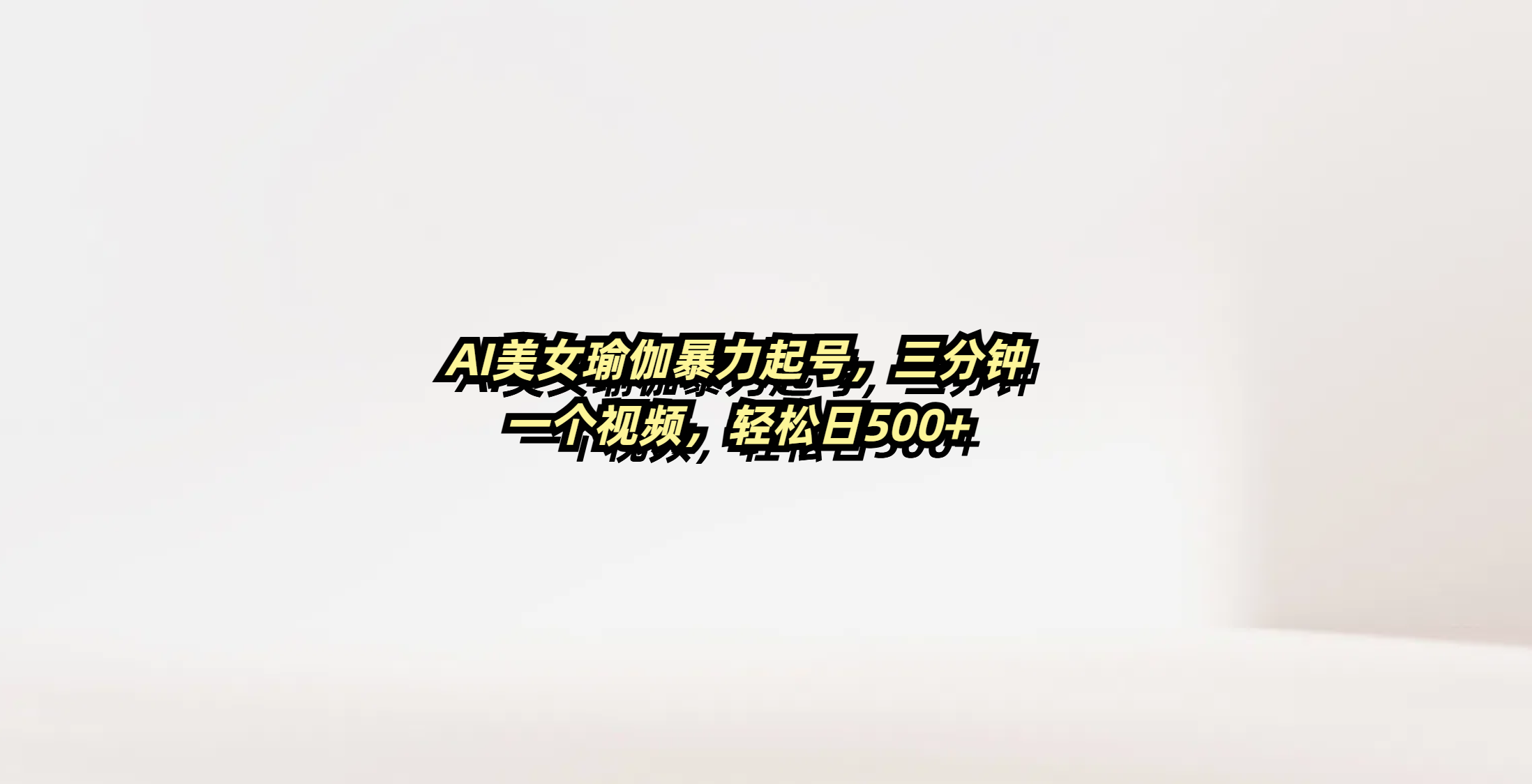 AI美女瑜伽暴力起号，三分钟一个视频，轻松日500+-星河网创