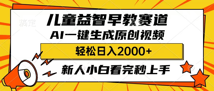 儿童益智早教，这个赛道赚翻了，只要一款AI即可一键生成原创视频，小白也能日入2000+-星河网创