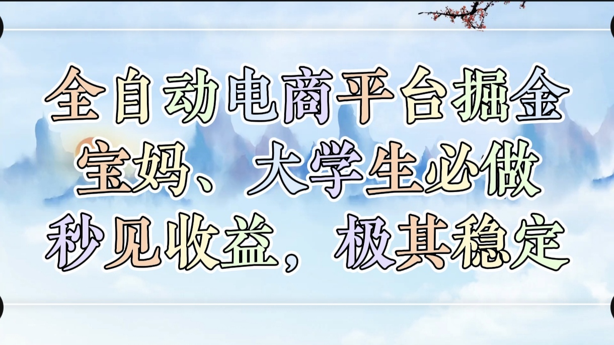 全自动电商平台掘金，宝妈，大学生必做，秒见收益，极其稳定-星河网创