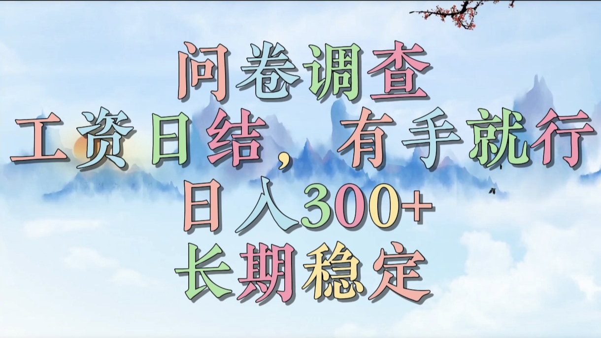 问卷调查，工资日结，有手就行，日入300+，长期稳定-星河网创