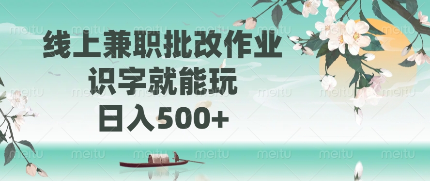 线上兼职批改作业，识字就能玩，日入500+-星河网创