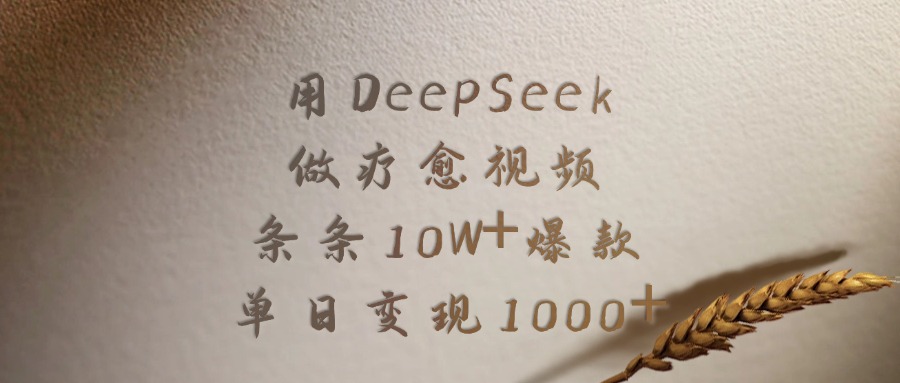 用DeepSeek做疗愈视频，条条10W+爆款，单日变现1000+-星河网创