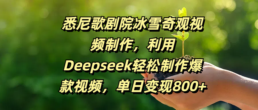 悉尼歌剧院冰雪奇观视频制作,利用Deepseek轻松制作爆款视频,单日变现800+-星河网创