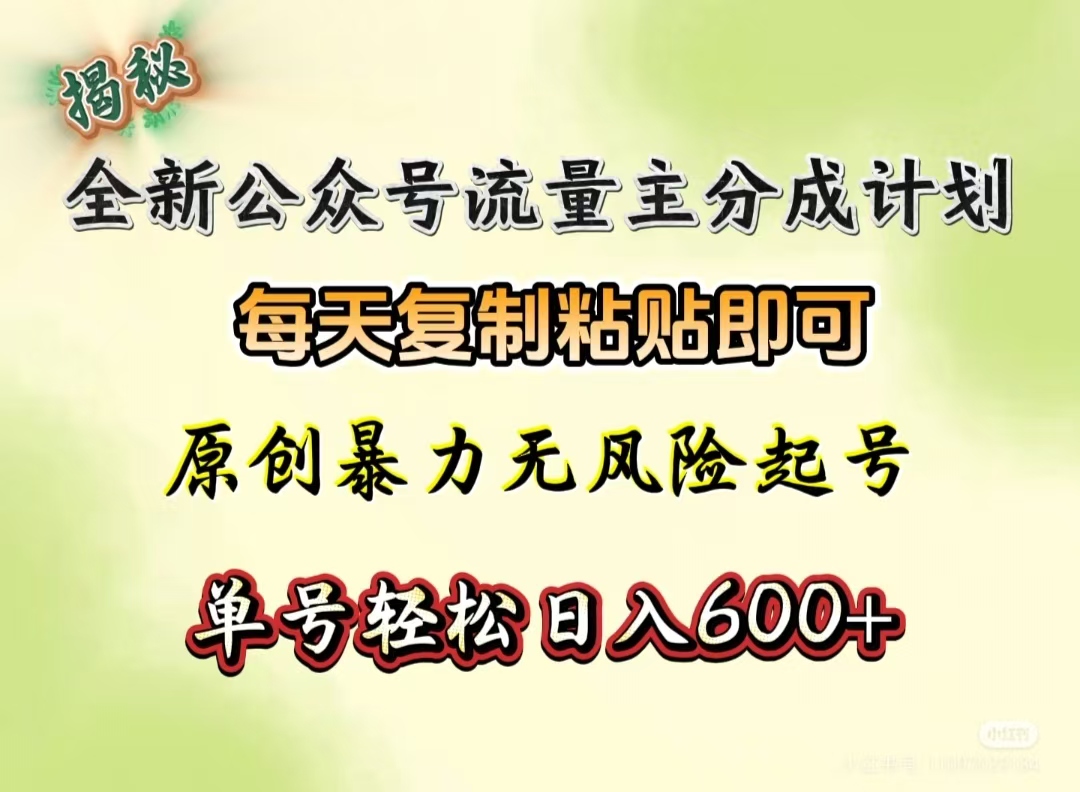 全新公众号流量主分成计划，每天复制粘贴即可，原创暴力起号无风险，单号轻松日入600+（揭秘）-星河网创