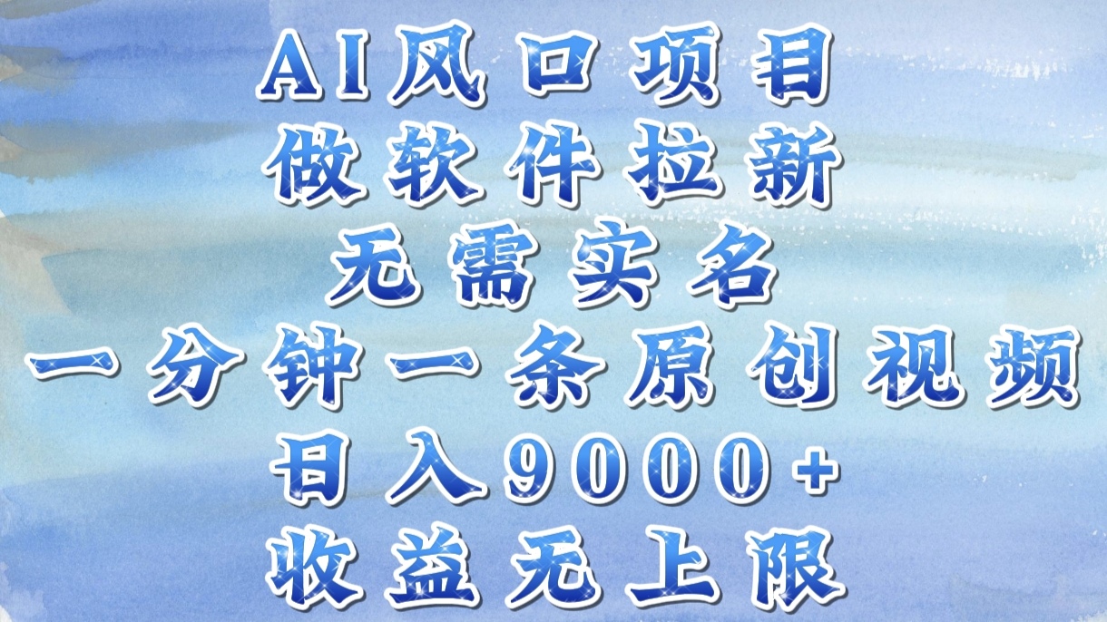 AI风口项目，做软件拉新，无需实名，一分钟一条原创视频，日入9000+，收益无上限-星河网创
