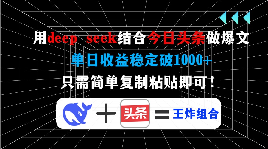 用deepseek结合今日头条做爆文，单日收益稳定破1000+，只需简单复制粘贴即可！-星河网创