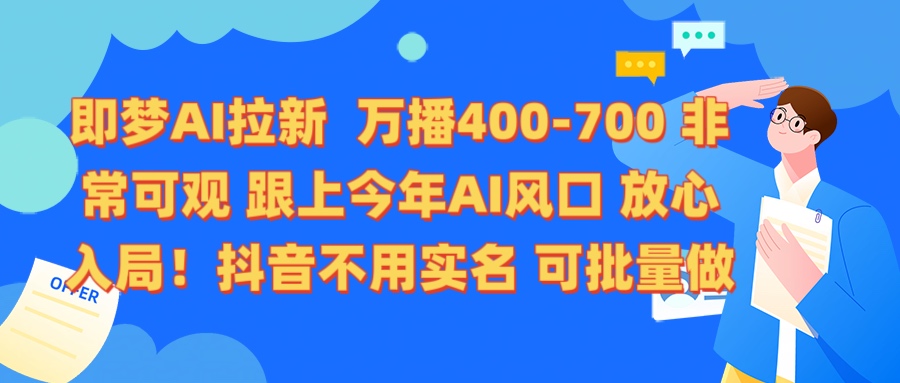 即梦AI拉新 万播400-700 抖音不用实名 可批量做-星河网创