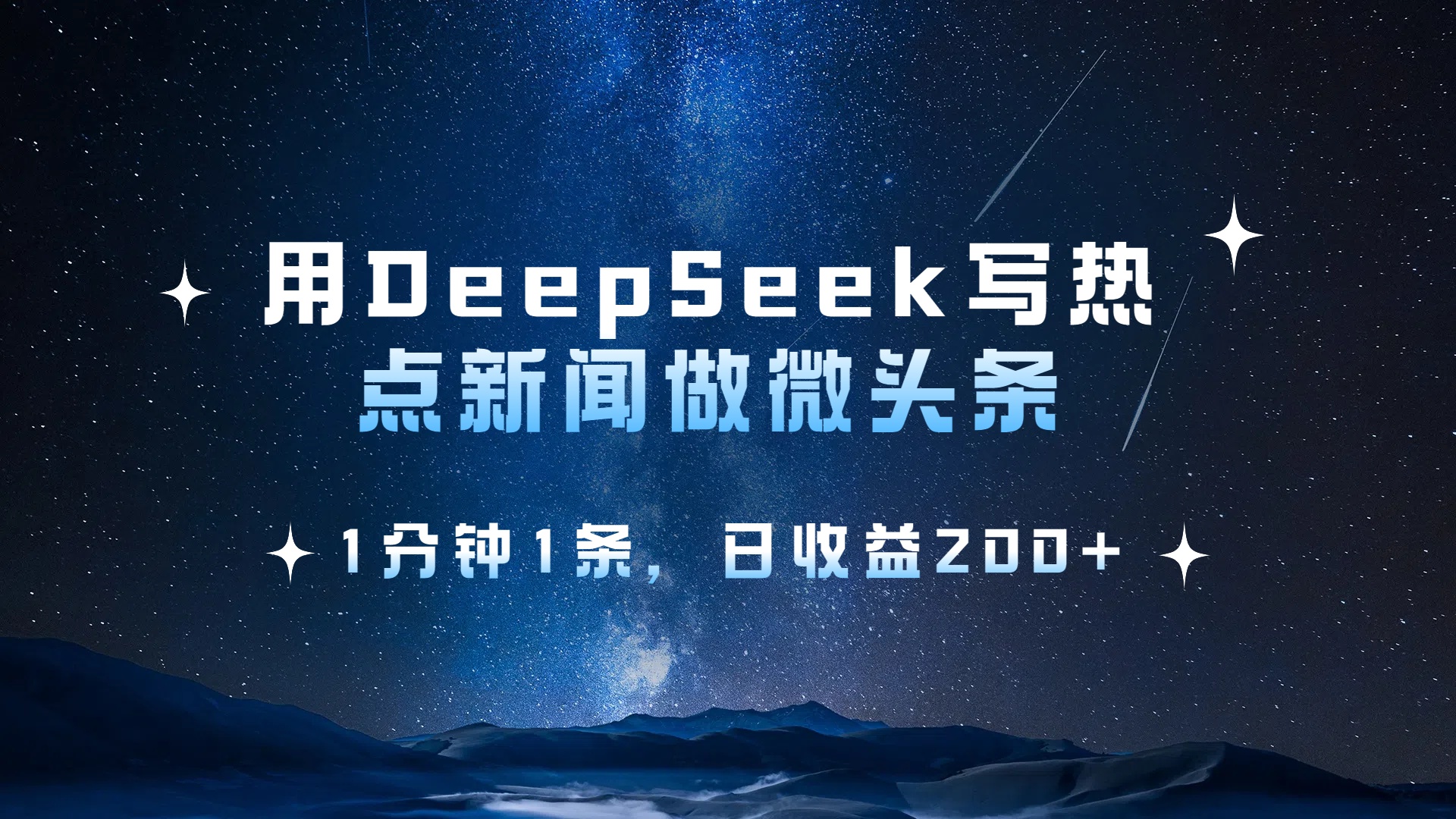 用 DeepSeek 写热点新闻做微头条，1分钟1条，日收益200+-星河网创