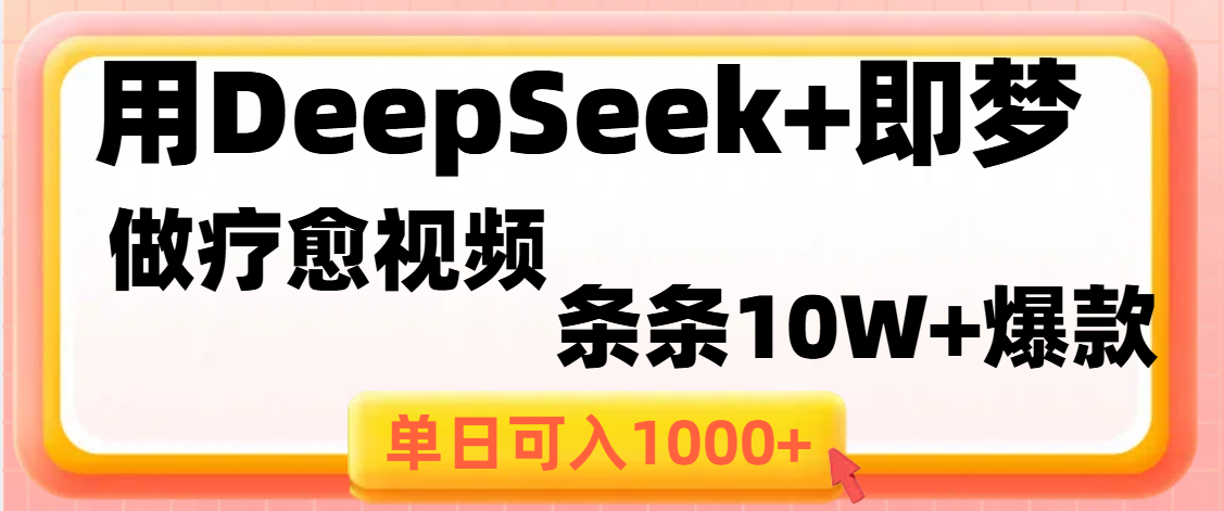 用DeepSeek+即梦做疗愈视频，条条10W+爆款，单日变现1000+-星河网创