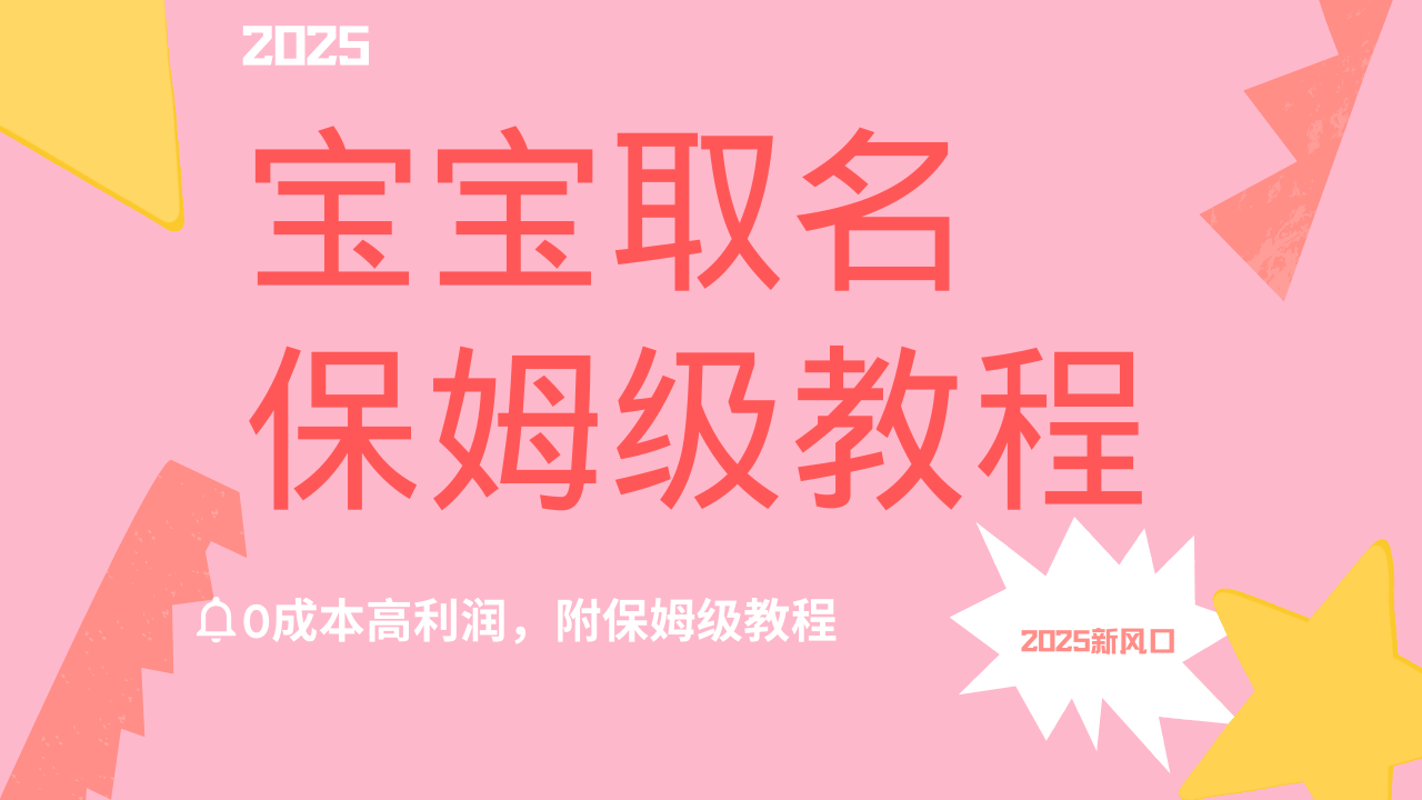 2025新风口项目宝宝取名,0成本高利润,附保姆级教程,月入过万不是梦-星河网创