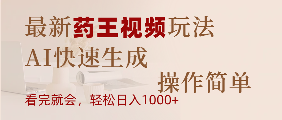 最新药王视频玩法,AI快速生成,操作简单,轻松日入1000+-星河网创