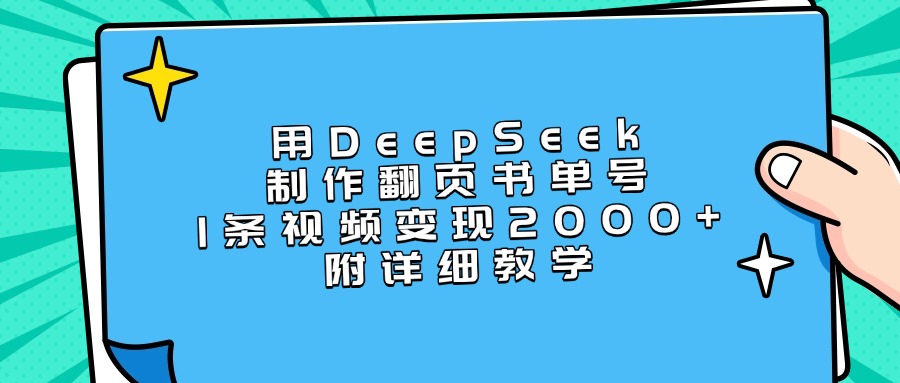 用DeepSeek制作翻页书单号，1条视频变现2000+，附详细教学-星河网创