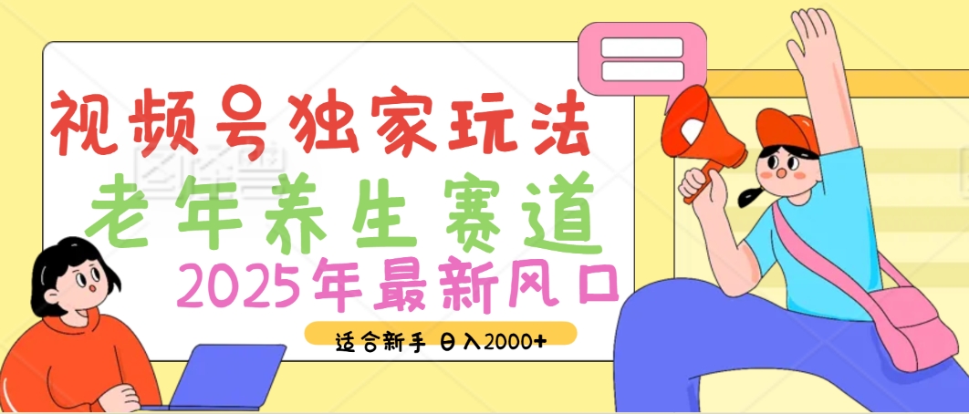 2025年疯传独家秘籍！视频号老年养生赛道惊现神技，零门槛搬运，日进斗金 2000+-星河网创