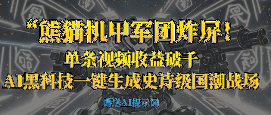 “熊猫机甲军团炸屏！单条视频收益破千，AI黑科技一键生成史诗级国潮战场-星河网创