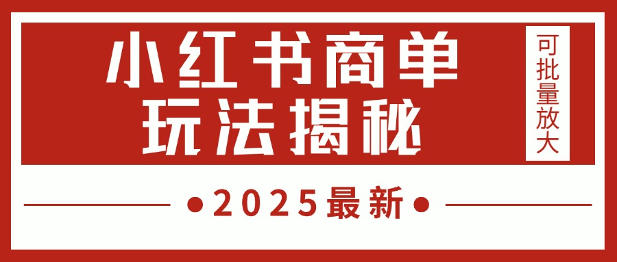 2025最新,小红书商单玩法揭秘,每天5分钟,单个账号日入300+,可批量放大-星河网创