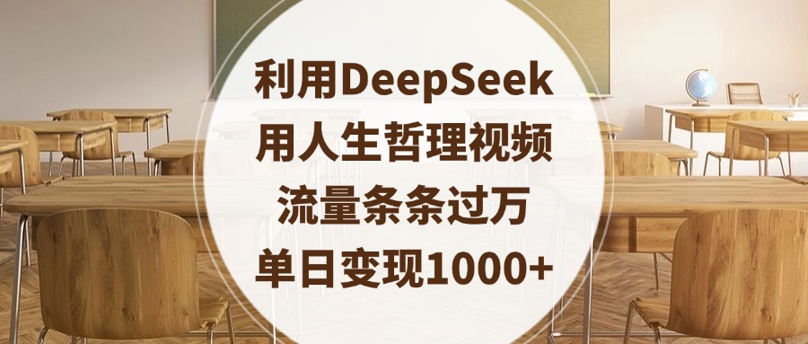 利用DeepSeek用人生哲理视频，流量条条过万，单日变现1000+-星河网创