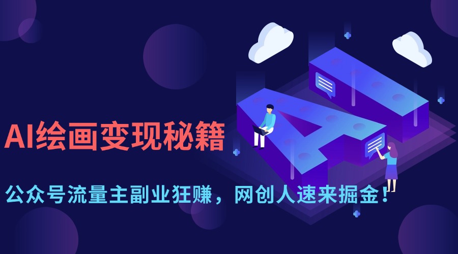 AI绘画变现秘籍：公众号流量主副业狂赚，网创人速来掘金！-星河网创