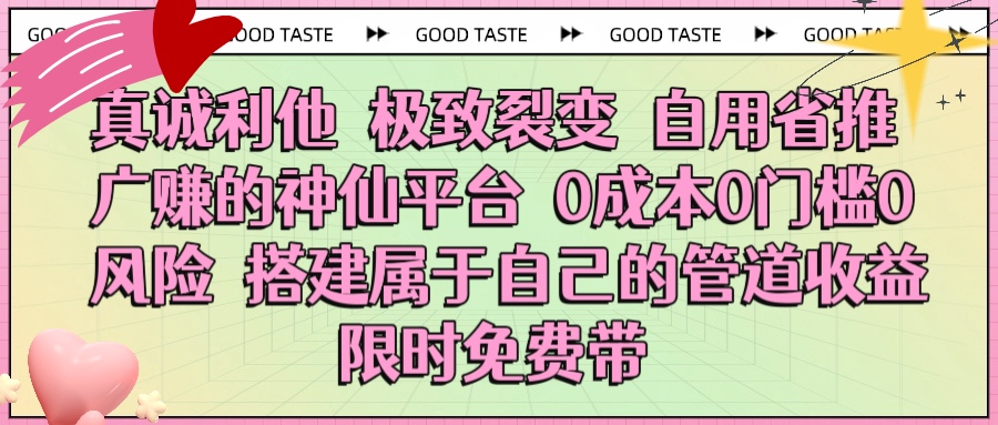 真诚利他 极致裂变 自用省推广赚的神仙平台 0成本0门槛0风险0囤货 时间地点不限 搭建属于自己的管道收益 限时免费带-星河网创