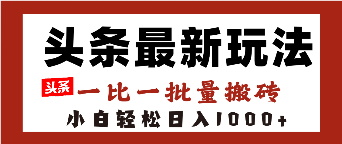 头条最新玩法，一比一批量搬砖，小白轻松日入1000+-星河网创