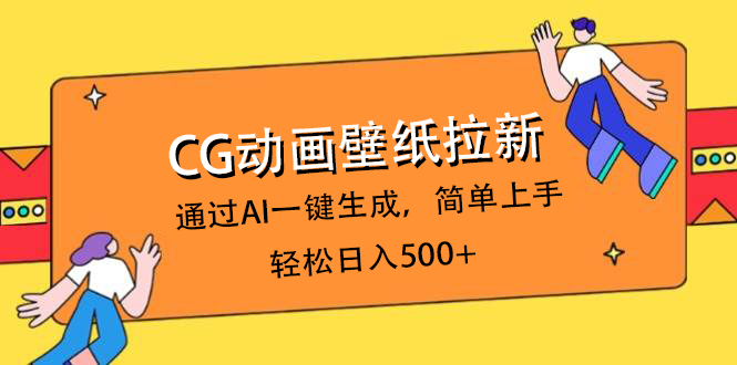 CG动画壁纸拉新，通过AI一键生成，简单上手，轻松日入500+-星河网创