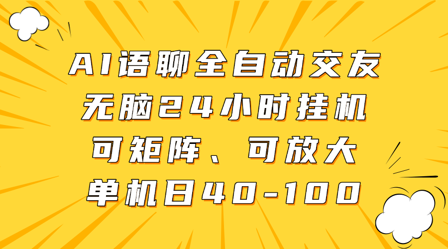 AI语聊全自动交友，无脑24小时挂机可矩阵、单机日40-100，可放大-星河网创