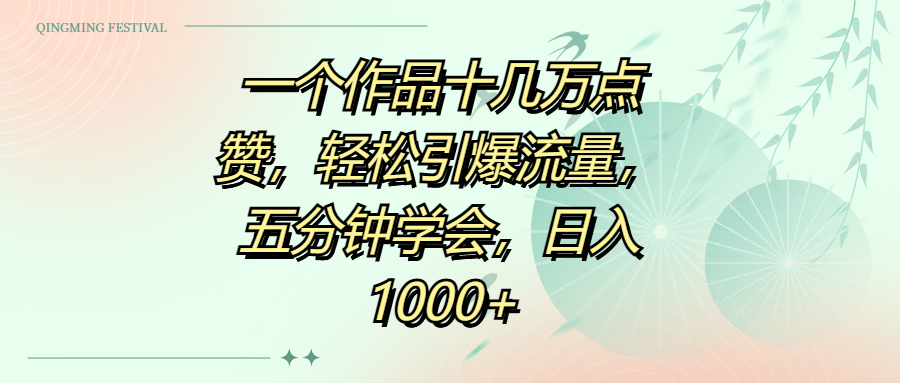 一个作品十几万点赞，轻松引爆流量，五分钟学会，日入1000+-星河网创