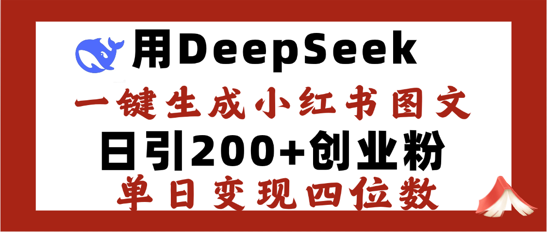 DeepSeek一键生成小红书图文，日引200+创业粉，单日变现四位数-星河网创