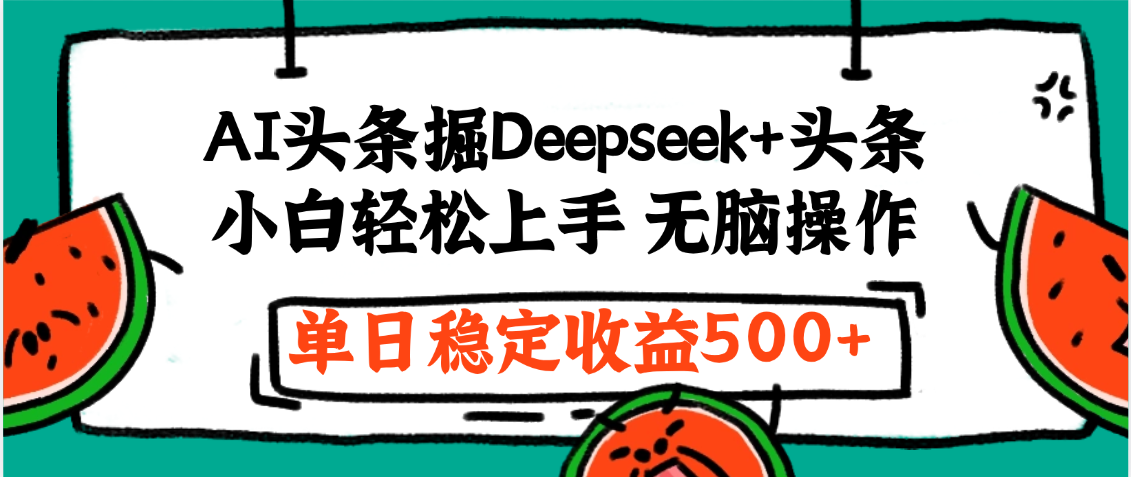 最新AI头条掘金 Deepseek+头条，小白轻松上手 无脑操作，单日稳定收益1000+保姆及教程-星河网创