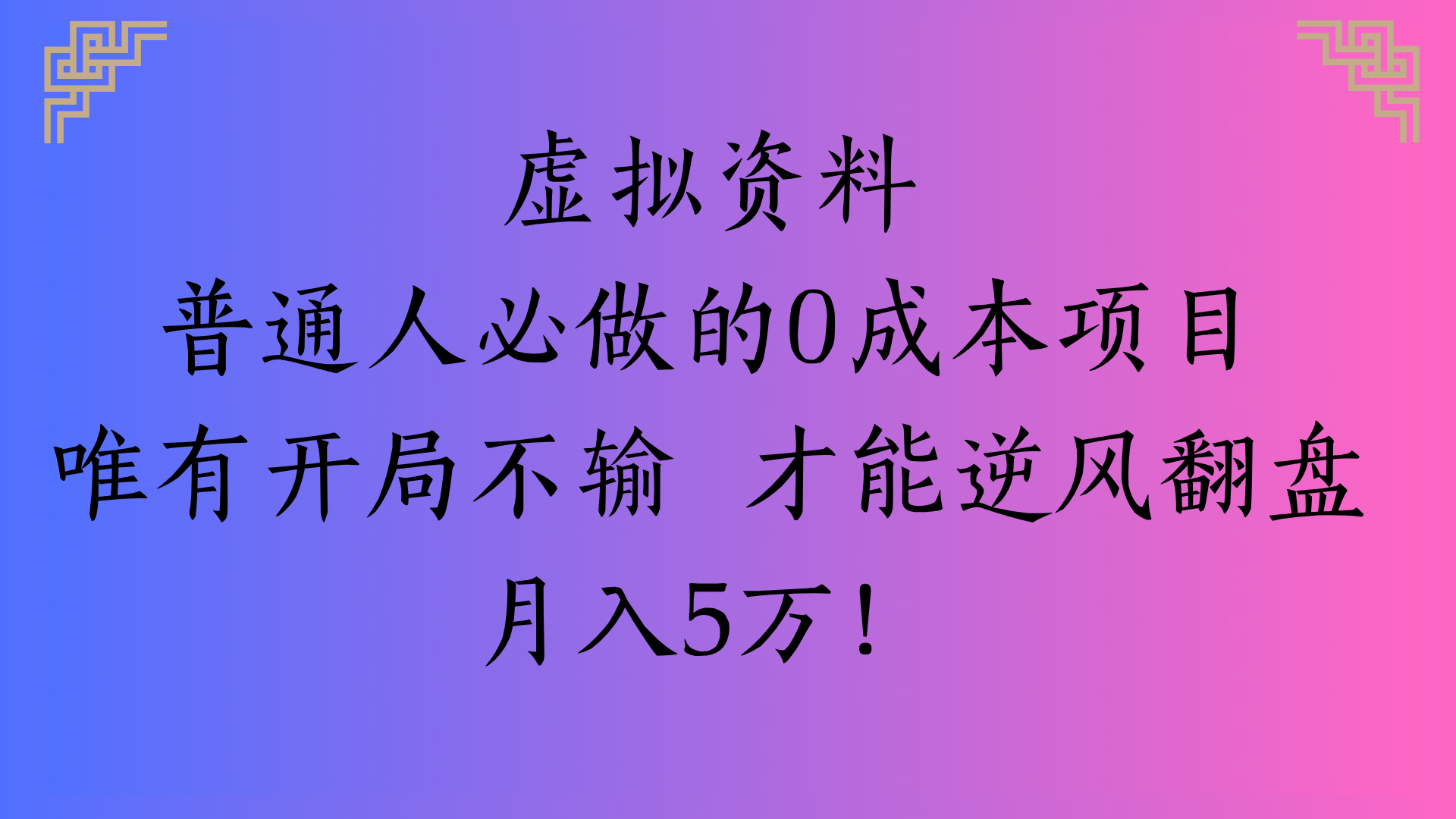 虚拟资料普通人必做的0成本项目唯有开局不输 才能逆风翻盘月入5万!-星河网创