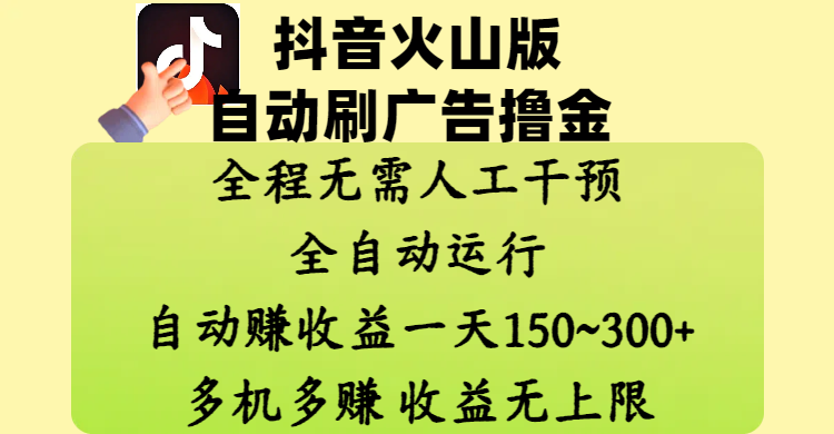 抖音火山版自动刷广告撸金 ，全程脱离人工自动运行，自动赚收益，一天150~300，多机多赚，收益无上限-星河网创