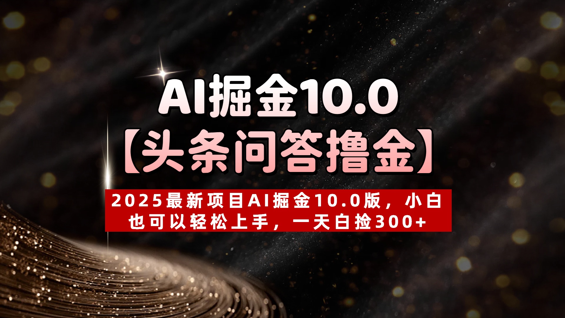 AI掘金10.0【头条问答撸金】2025最新项目AI掘金10.0版，小白也可以轻松上手，一天白捡300+-星河网创