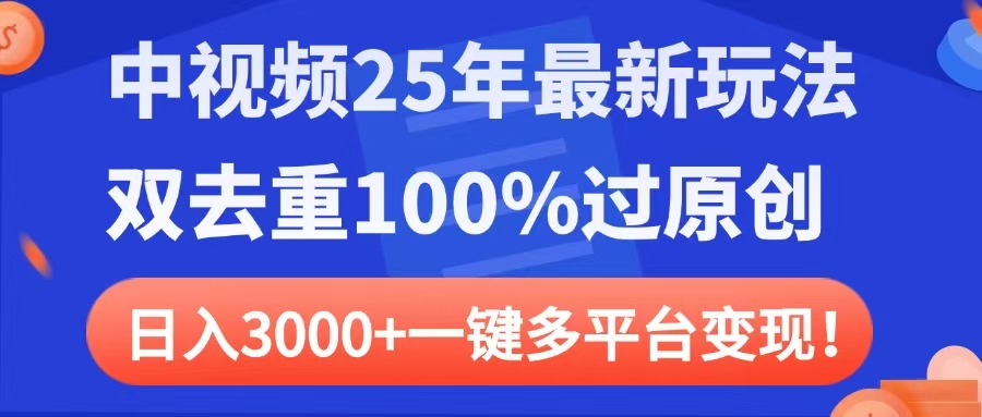 中视频25年最新玩法，双去重100%过原创，日入3000+一键多平台变现-星河网创