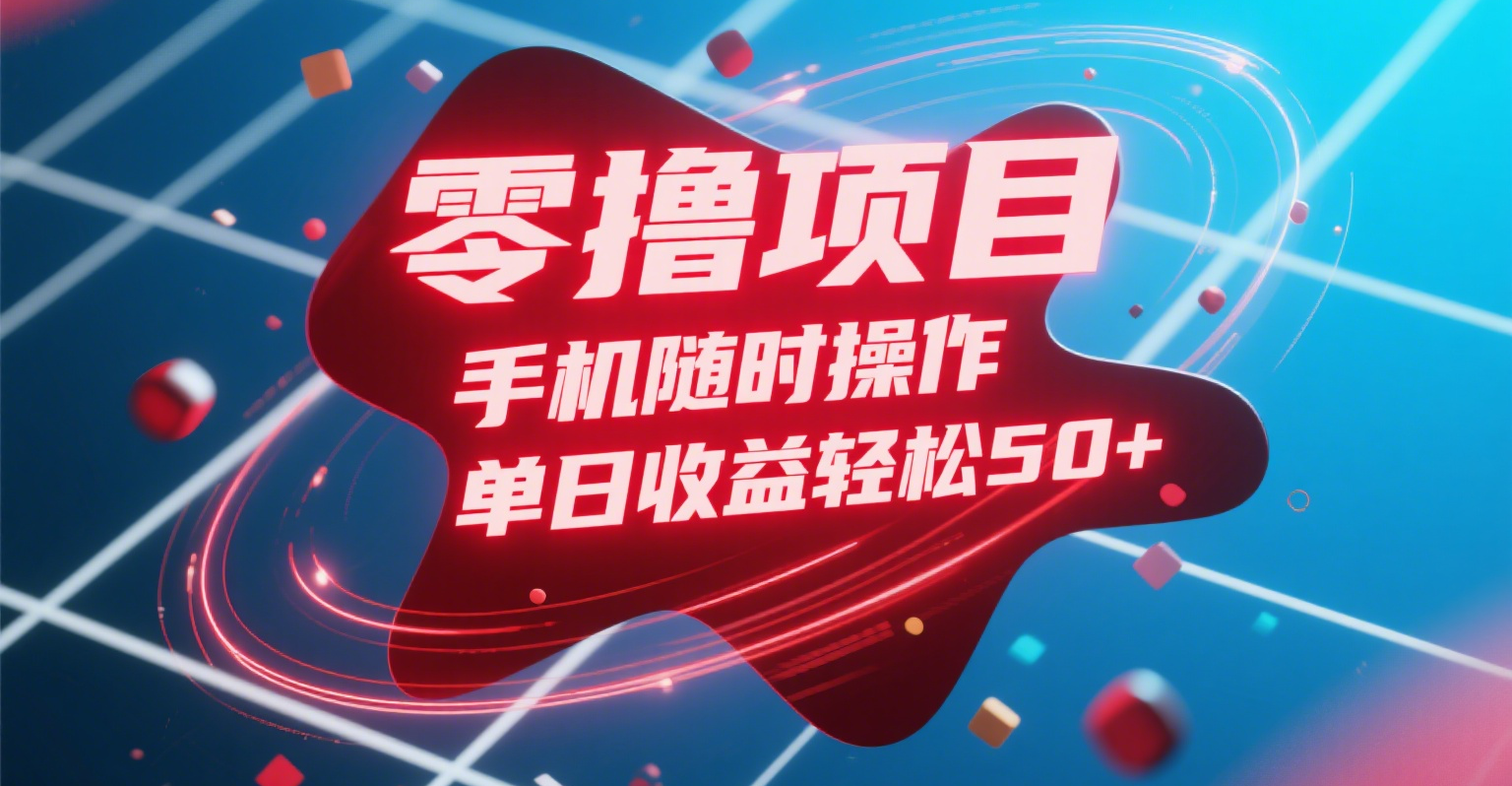 零撸项目，手机随时操作，单日收益轻松50+-星河网创