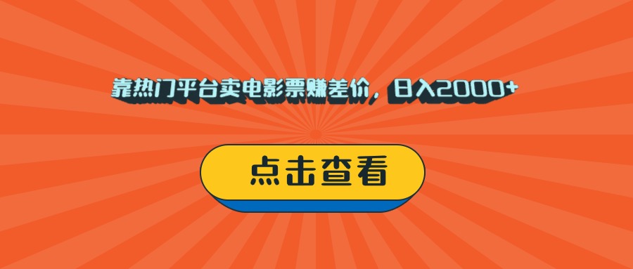 靠热门平台卖电影票赚差价，日入2000+，小白轻松上手-星河网创
