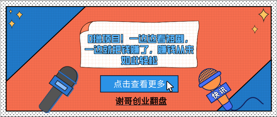 0撸项目！一边边看短剧，一边就把钱赚了，赚钱从未如此轻松-星河网创