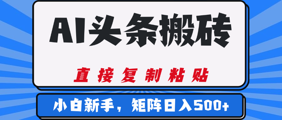 AI头条搬砖，几分钟一篇，零门槛，可矩阵放大，小白轻松500+-星河网创