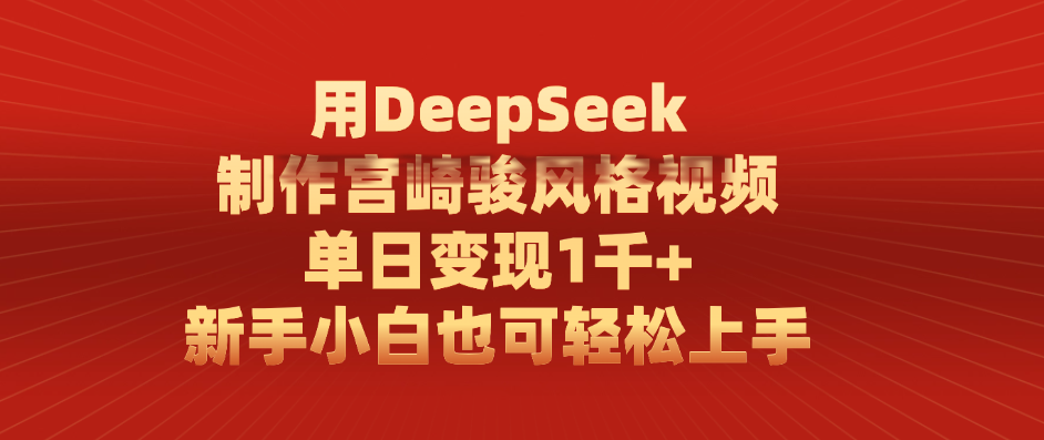 用DeepSeek制作宫崎骏风格视频， 单日变现1千+，新手小白也可轻松上手-星河网创