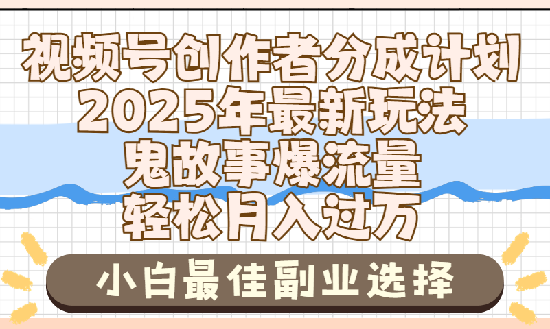 2025年鬼故事爆流量，视频号创作者分成，小白轻松上手，副业的绝佳选择，轻松月入过万-星河网创