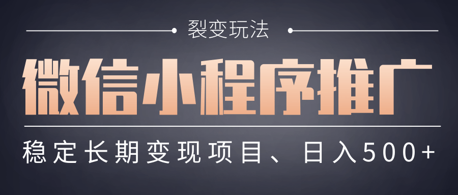 【微信小程序推广】 裂变玩法、稳定长期变现项目，日入500+-星河网创