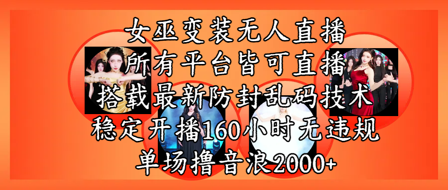 女巫变装直播最新玩法，所有直播平台皆可操作，搭载最新防飞飞乱码技术，稳定开播160小时无违规，单场撸音浪2000+-星河网创