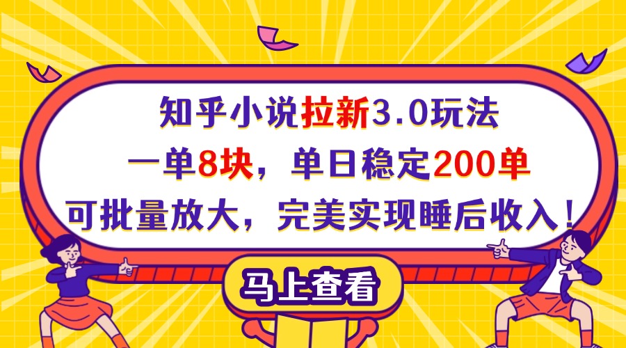 知乎小说拉新3.0玩法，一单8块，单日稳定200单，可批量放大，完美实现睡后收入！-星河网创