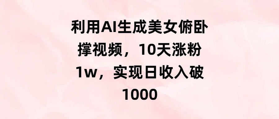 利用AI生成美女俯卧撑视频，10天涨粉1w，实现日收入破1000-星河网创