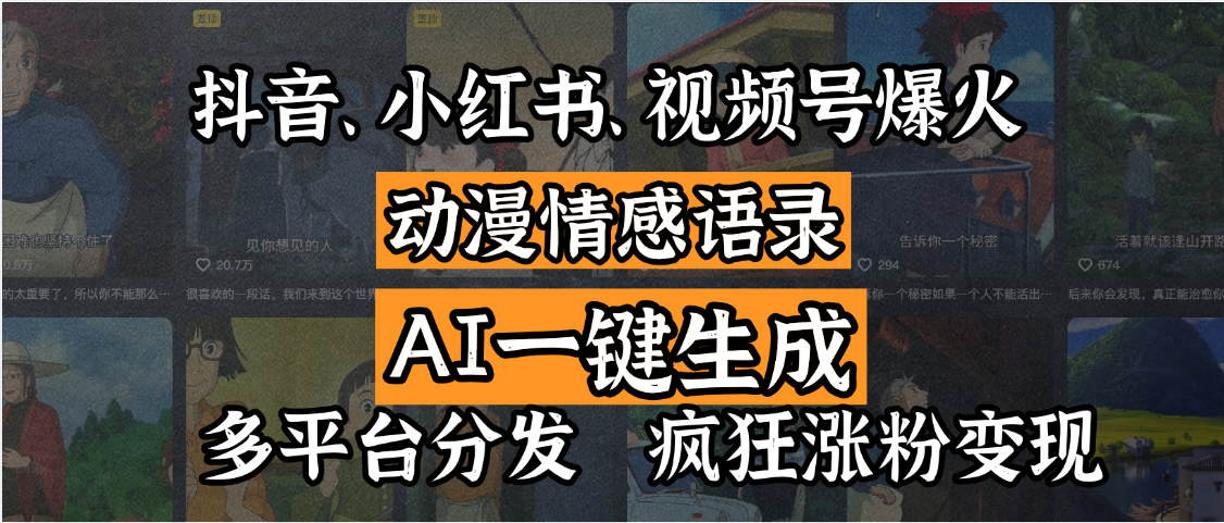 抖音、小红书、视频号爆火的动漫情感语录，AI一键生成，多平台分发，疯狂涨粉变现-星河网创