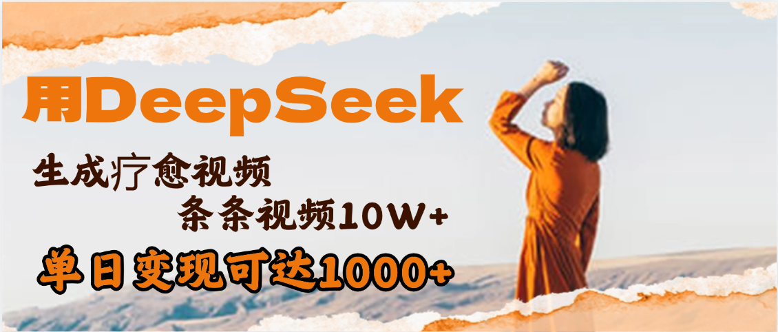 用DeepSeek+即梦，做疗愈视频，条条10W+爆款，单日变现1000+-星河网创