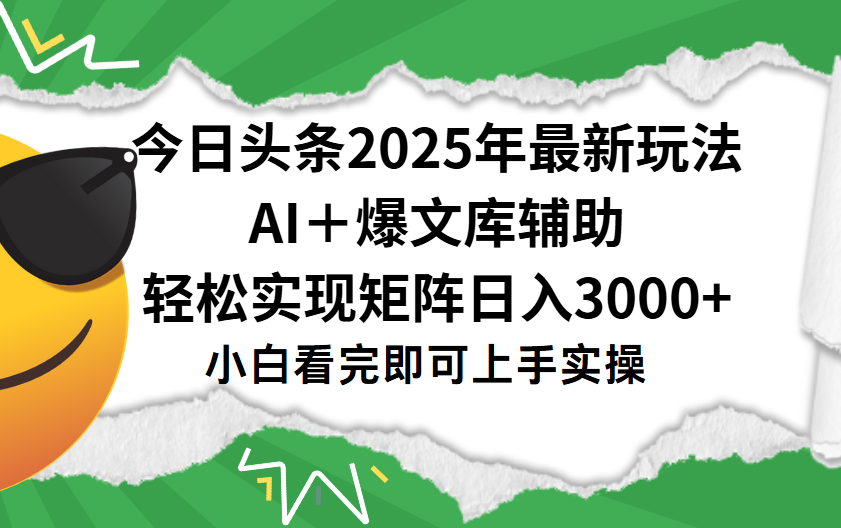 今日头条2025年最新玩法,一键生成爆款,轻松实现矩阵日入3000+-星河网创