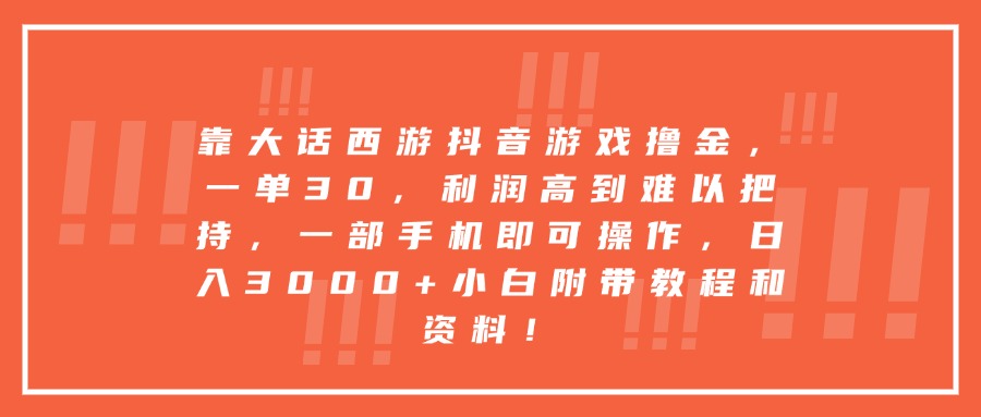 靠大话西游抖音游戏撸金,一单30,利润高到难以把持,一部手机即可操作,日入3000+小白附带教程和资料!-星河网创