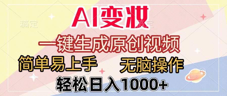 AI变妆,一键生成原创视频,简单易上手,无脑操作,轻松日入1000+-星河网创