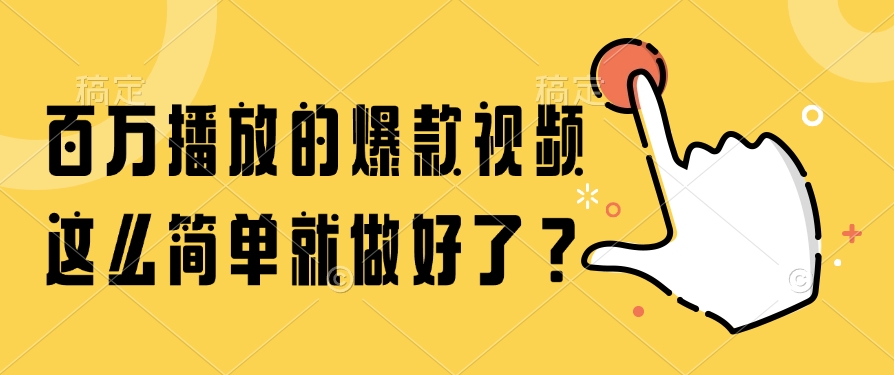 百万播放的爆款视频，这么简单就做好了？-星河网创